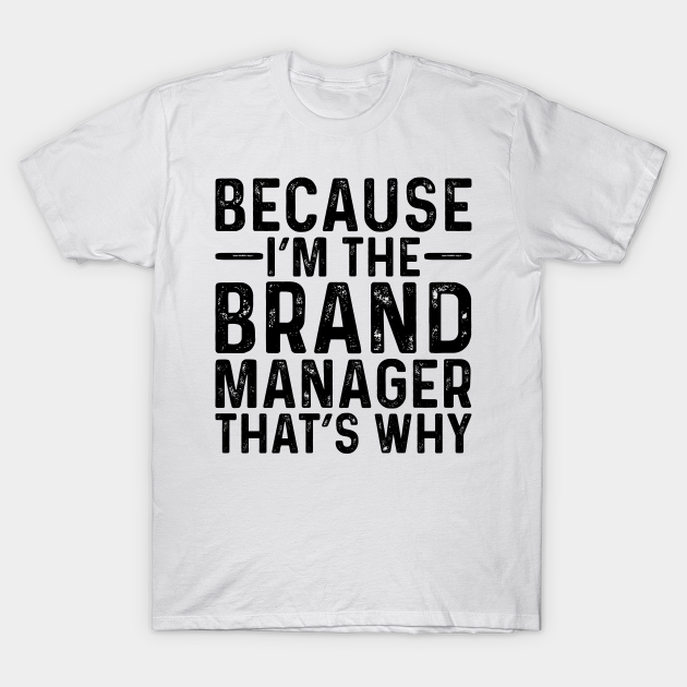 Discover Because I'M The Brand Manager That's Why - Professional Humor - T-Shirt