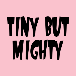 Tiny But Mighty T-Shirt