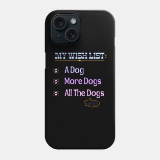 My Wish List A Dog More Dogs All The Dogs Really Want Phone Case