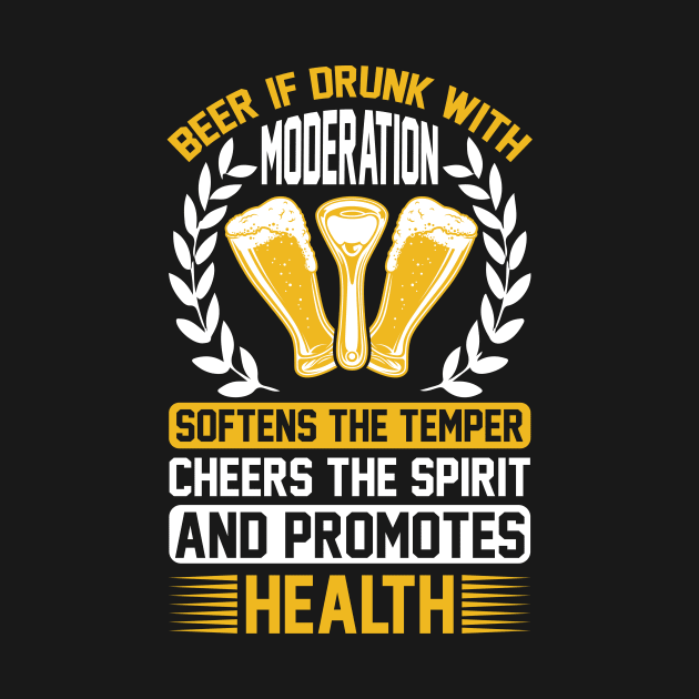 Beer If Drunk With Moderation Softens The Temper Cheers The Spirit And Promotes Health T Shirt For Women Men by Pretr=ty