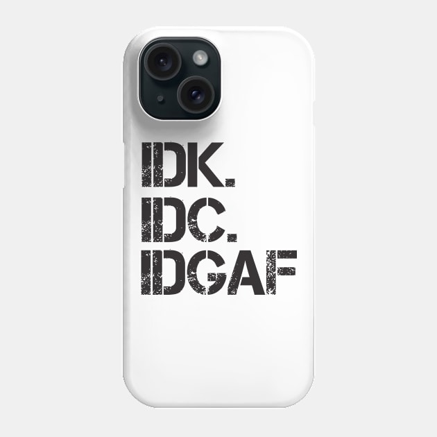 IDK, IDC, IDGAF Phone Case by shopbudgets