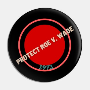 Protect Roe V. Wade 1973 Pin