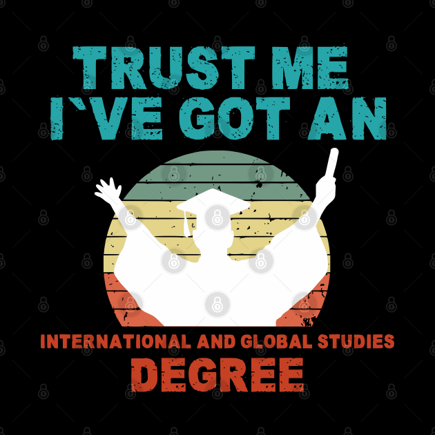 Trust Me I've Got An International and Global Studies Degree by Shopinno Shirts