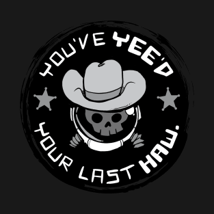 You've Yee'd Your Last Haw. T-Shirt