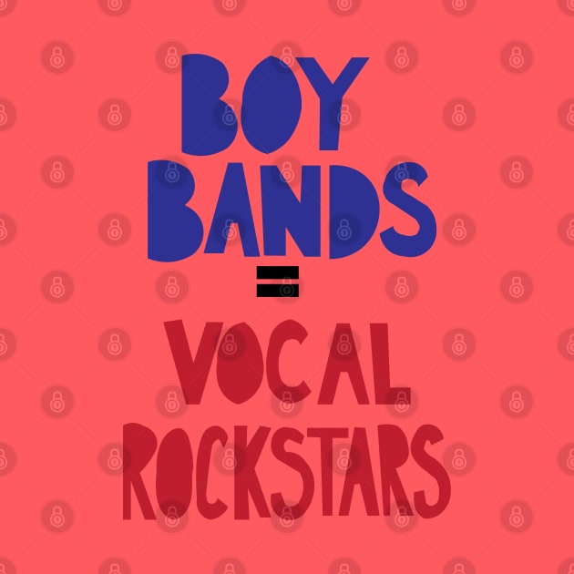 Boy Bands = Vocal rockstars by The Hot Pink Beanie