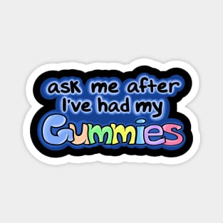 Ask me after I've had my Gummies Magnet