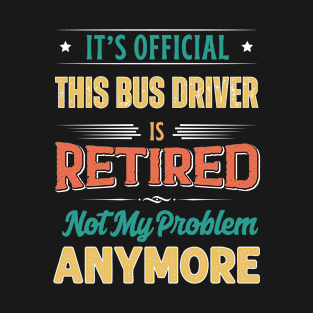 Bus Driver Retirement Funny Retired Not My Problem Anymore T-Shirt