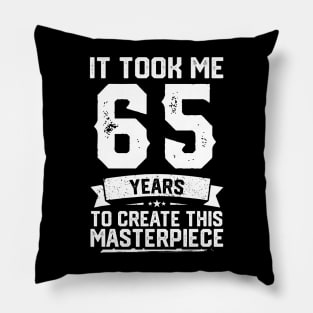 It Took Me 65 Years To Create This Masterpiece Pillow