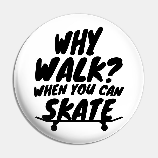 Why Walk When You Can Skate Skateboarding Gift Pin by Mesyo