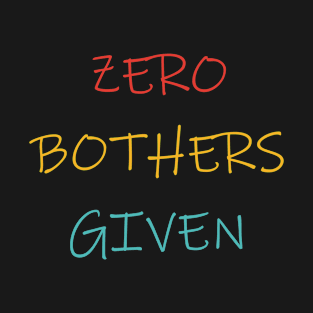 Zero Bothers Given T-Shirt