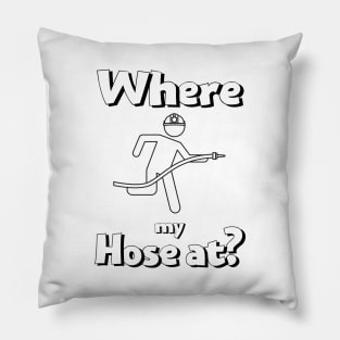 Where my hose at black text design with Fireman Pillow