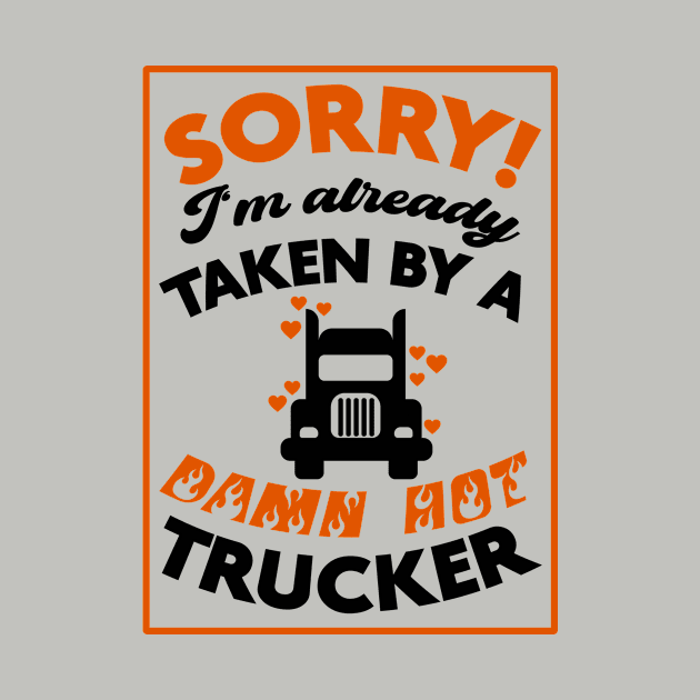 Sorry! I'm Already Taken By A Damn Hot Trucker (Orange & Black) by Graograman