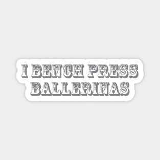 I Bench Press Ballerinas Magnet