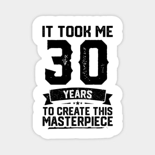 It Took Me 30 Years To Create This Masterpiece 30th Birthday Magnet