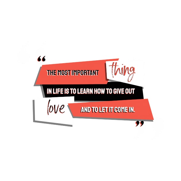 Love Quotes - The most important thing in life is to learn how to give out love and to let it come in by Red Fody