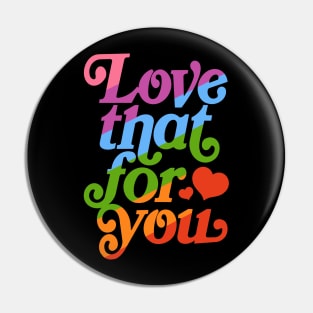 Love that for you - queer pride Pin