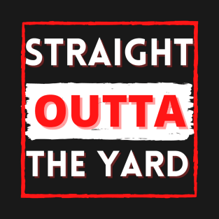 Straight outta the yard T-Shirt