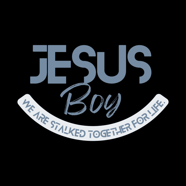 Jesus boy, we are both stalked together for life, Christian quote design by Lovelybrandingnprints