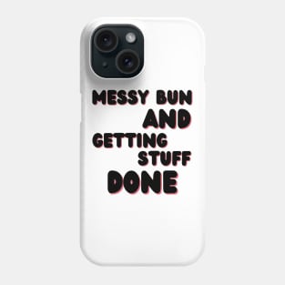 Messy Bun And Getting Stuff Done. Funny Mom Life Quote. Phone Case