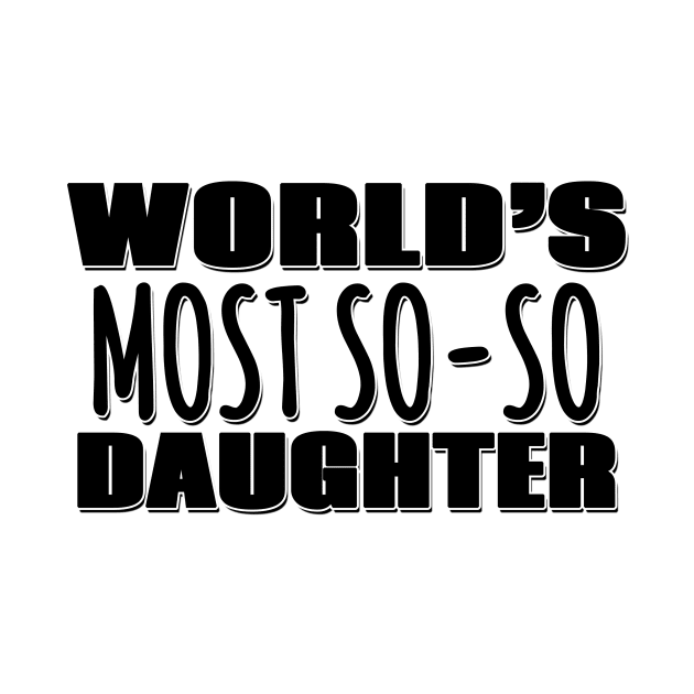 World's Most So-so Daughter by Mookle