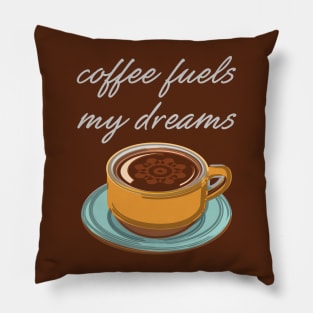 Coffee Fuels My Dreams Pillow