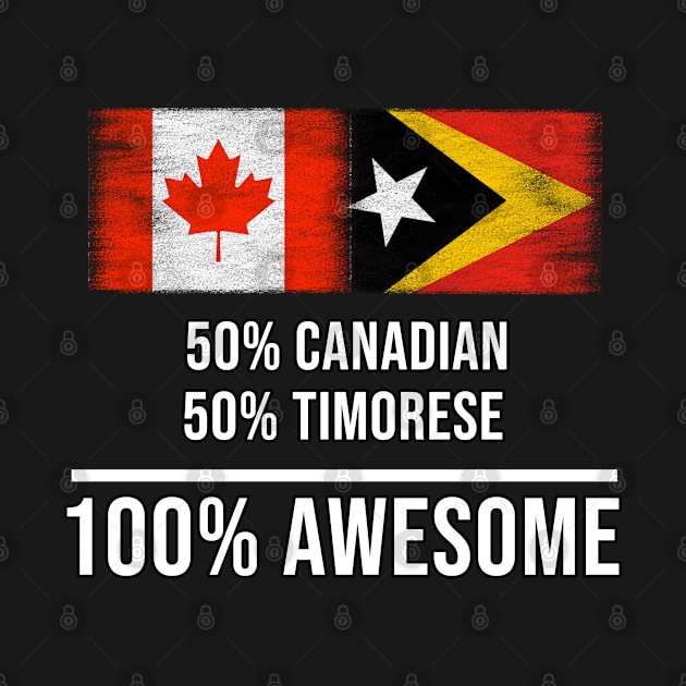 50% Canadian 50% Timorese 100% Awesome - Gift for Timorese Heritage From East Timor by Country Flags