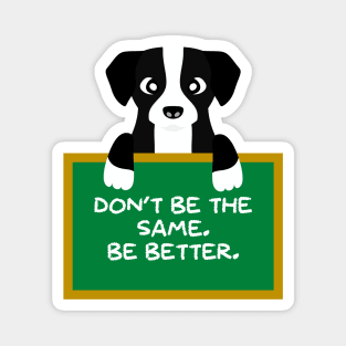 Advice Dog - Don't Be The Same. Be Better. Magnet