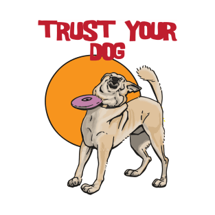 Trust Your Dog T-Shirt