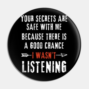 Your Secrets Are Safe With Me Because There Is a Good Chance I Wasn't Listening Sarcastic Pin