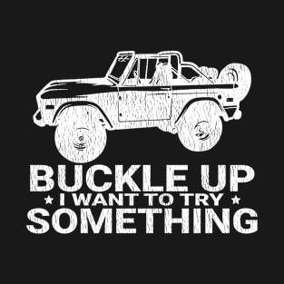 Funny Buckle Up I Want To Try Something Offroad 4x4 Recovery T-Shirt