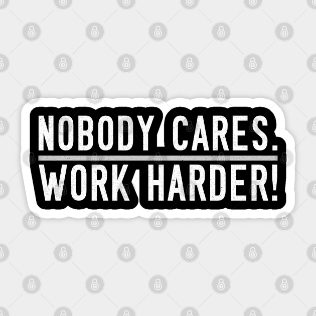 Nobody Cares Work Harder - Nobody Cares Work Harder - Sticker