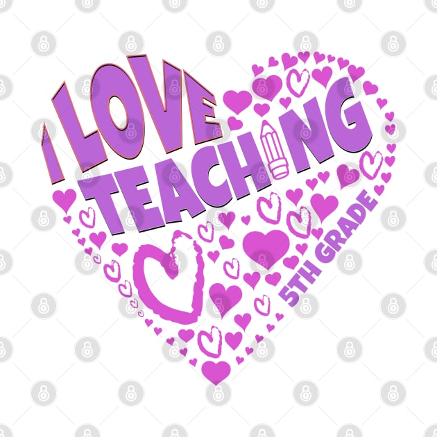 Cute teacher love for students on I Love Teaching 5th Grade tee by Danny Gordon Art