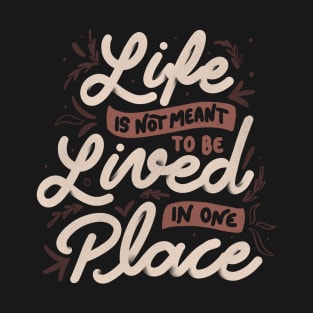 Life Is Not Meant To Be Lived In One Place by Tobe Fonseca T-Shirt