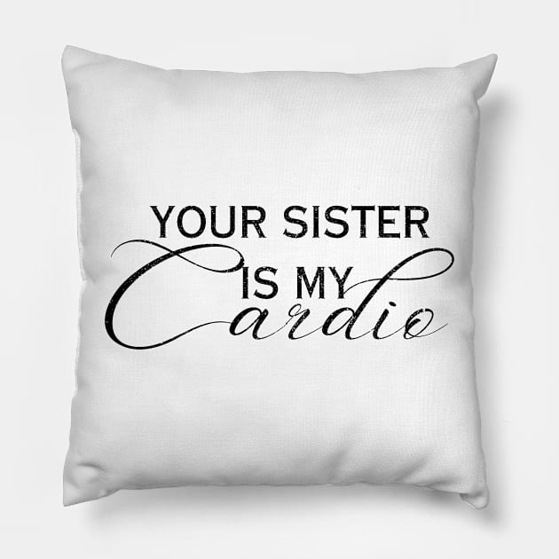 YOUR SISTER IS MY CARDIO Pillow by Artistic Design