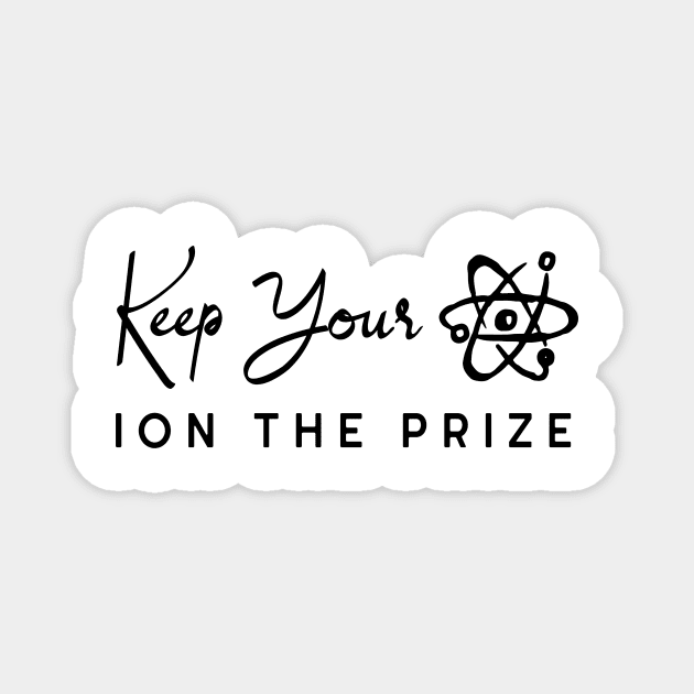 Keep Your Ion the Prize Magnet by Chemis-Tees