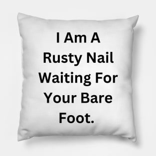 I Am A Rusty Nail Waiting For Your Barefoot Pillow