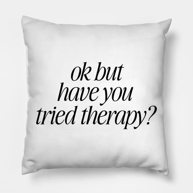 Okay But Have You Tried Therapy TShirt | Mental Health Shirt | Counselor Shirt, Funny Meme Shirt, Ironic Pillow by ILOVEY2K