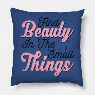 Find Beauty In The Small Things 2 Pillow