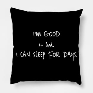 Funny I'm Good In Bed I Can Sleep For Days Shirt Pillow