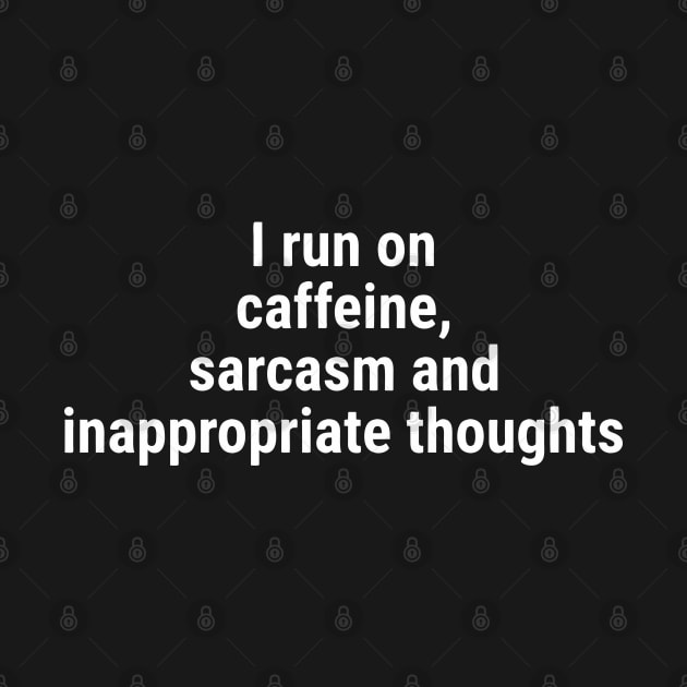 I run on caffeine, sarcasm inappropriate thoughts White by sapphire seaside studio