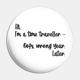 Hi, I'm a time traveller. Oops, wrong year. Later. Pin