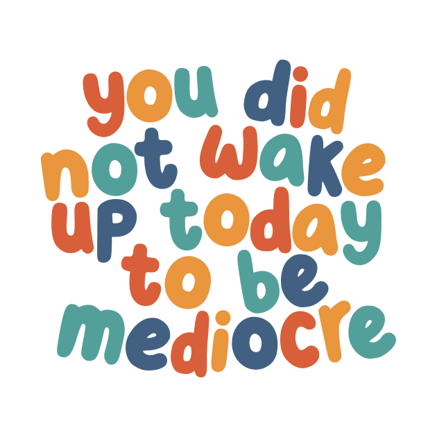 You Did Not Wake Up Today to Be Mediocre by The Motivated Type in red yellow green and blue by MotivatedType