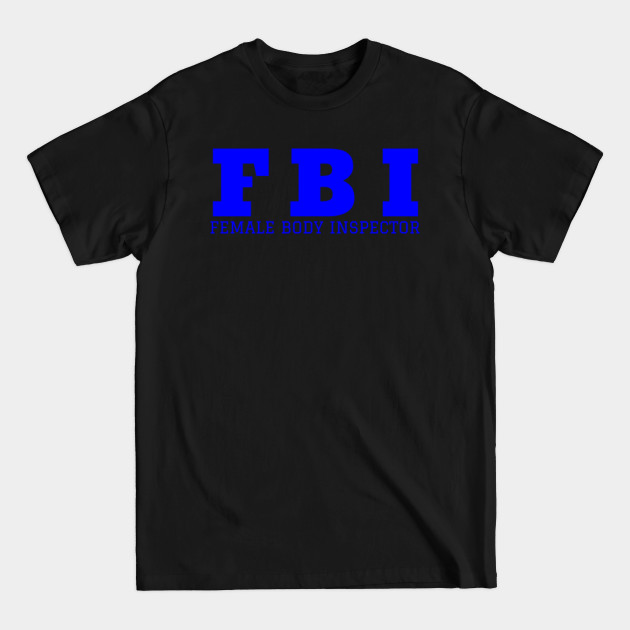 Discover F.B.I. Female Body Inspector T-Shirt - Boyfriend Gift Ideas - T-Shirt