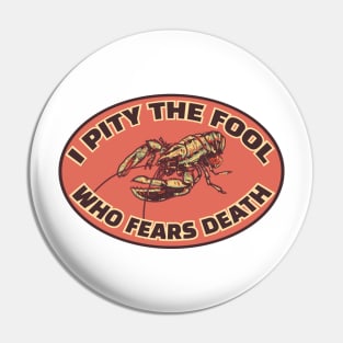 Lobster "I Pity the Fool who Fears Death" Pin