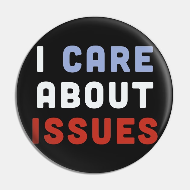 I Care About Issues - Funny Statement Political Humor Pin by sillyslogans