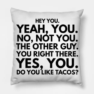 Hey You. No, Not You. The Other Guy. You Right There. Yes, You. Do You Like Tacos? Pillow