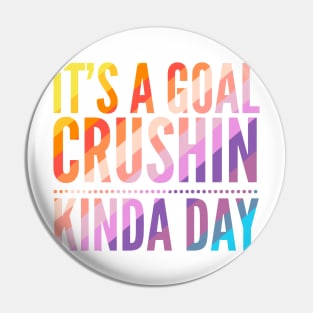 It's A Goal Crushin Kinda Day Pin