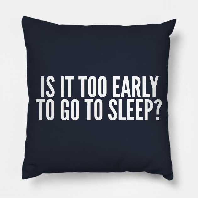 Is It Too Early To Go To Sleep? Pillow by GrayDaiser