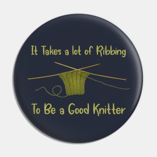 It Takes a Lot of Ribbing to be a Good Knitter Pin