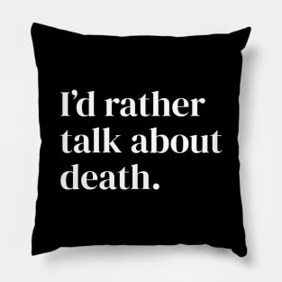 I'd Rather Talk About Death Pillow